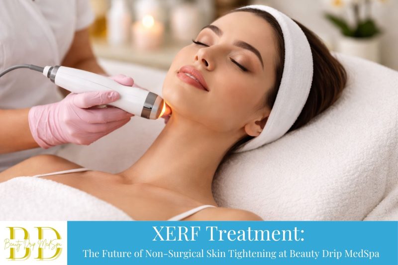 XERF Treatment The Future of Non-Surgical Skin Tightening at Beauty Drip MedSpa
